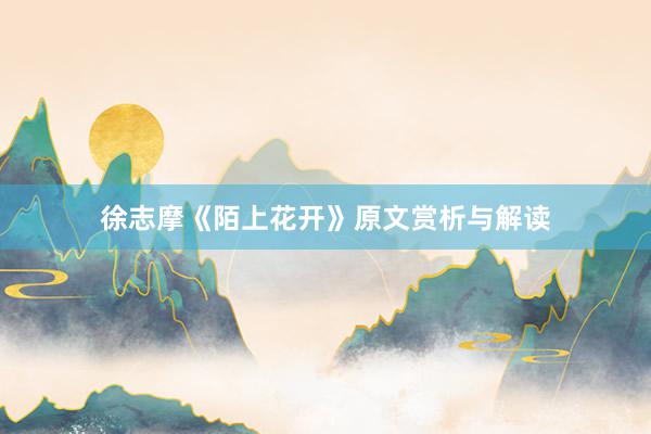 徐志摩《陌上花开》原文赏析与解读